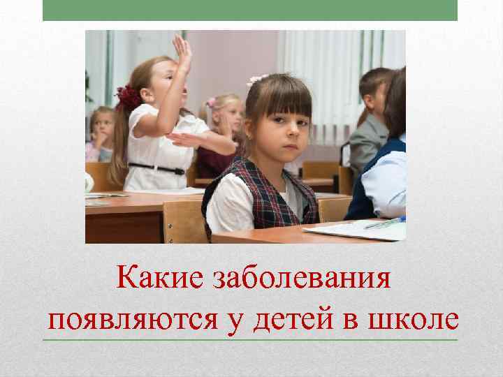 Какие заболевания появляются у детей в школе 