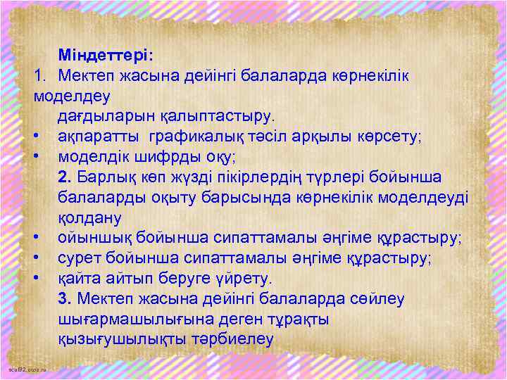 Міндеттері: 1. Мектеп жасына дейінгі балаларда көрнекілік моделдеу дағдыларын қалыптастыру. • ақпаратты графикалық тәсіл