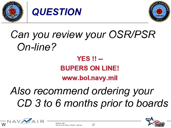 QUESTION Can you review your OSR/PSR On-line? YES !! -BUPERS ON LINE! www. bol.