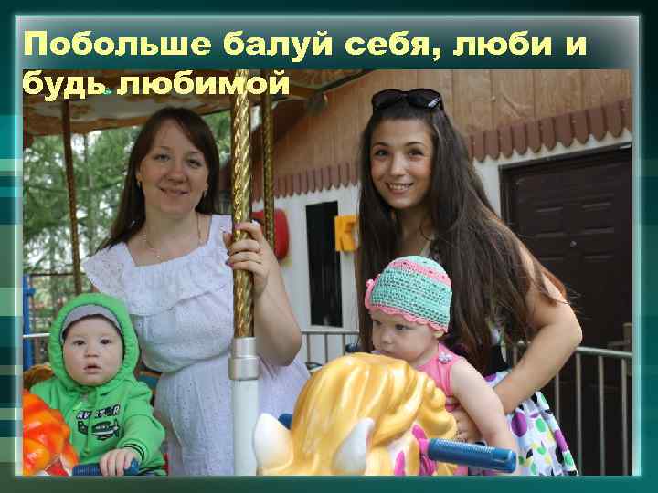 Побольше балуй себя, люби и будь любимой 