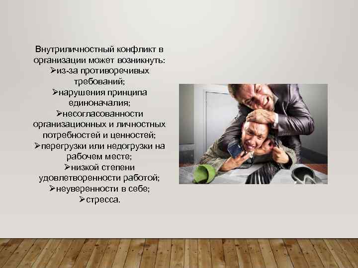 Внутриличностный конфликт в организации может возникнуть: Øиз-за противоречивых требований; Øнарушения принципа единоначалия; Øнесогласованности организационных