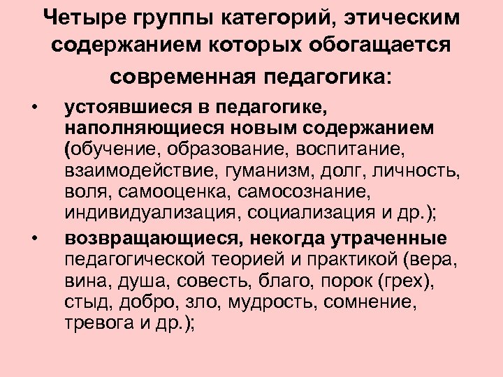 Четыре группы категорий, этическим содержанием которых обогащается современная педагогика: • • устоявшиеся в педагогике,