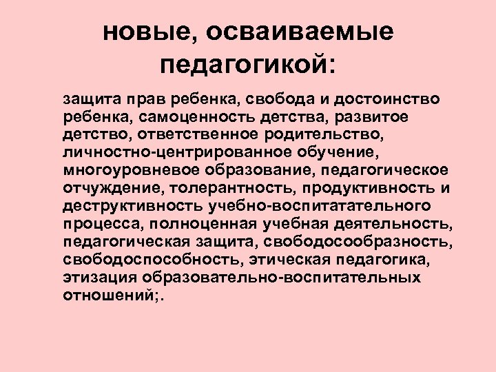 новые, осваиваемые педагогикой: защита прав ребенка, свобода и достоинство ребенка, самоценность детства, развитое детство,