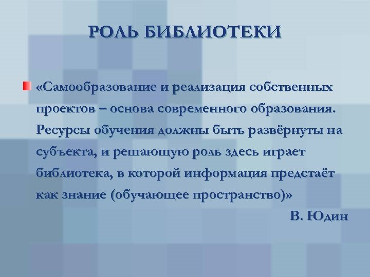 РОЛЬ БИБЛИОТЕКИ «Самообразование и реализация собственных проектов – основа современного образования. Ресурсы обучения должны