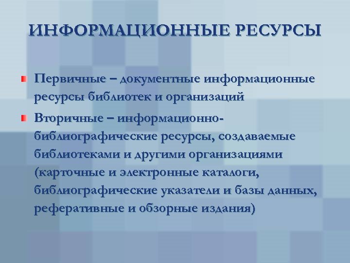 ИНФОРМАЦИОННЫЕ РЕСУРСЫ Первичные – документные информационные ресурсы библиотек и организаций Вторичные – информационнобиблиографические ресурсы,