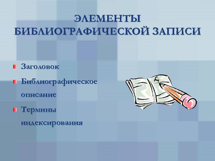 ЭЛЕМЕНТЫ БИБЛИОГРАФИЧЕСКОЙ ЗАПИСИ Заголовок Библиографическое описание Термины индексирования 