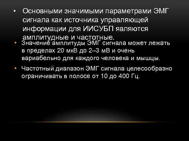  • Основными значимыми параметрами ЭМГ сигнала как источника управляющей информации для ИИСУБП являются