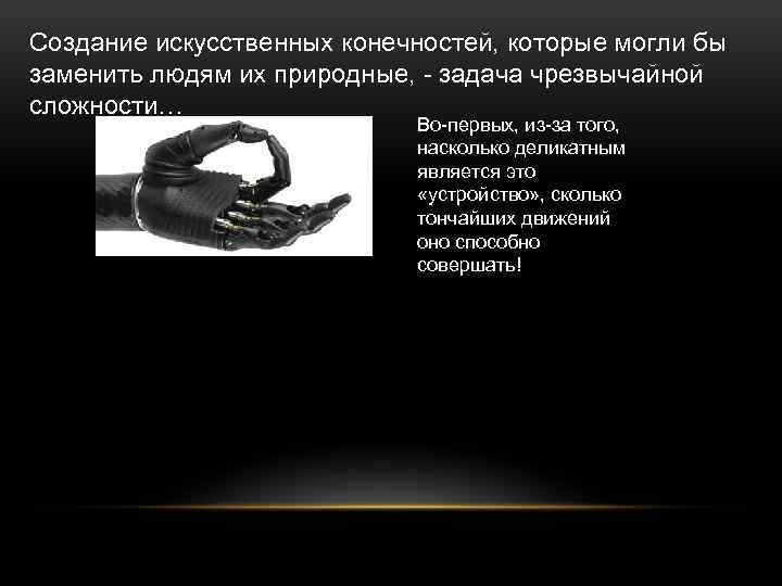 Создание искусственных конечностей, которые могли бы заменить людям их природные, задача чрезвычайной сложности… Во