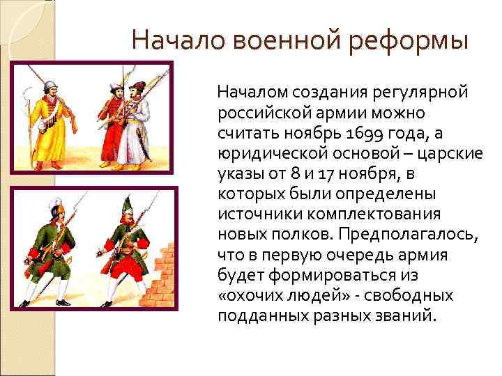 Начало военной реформы Началом создания регулярной российской армии можно считать ноябрь 1699 года, а