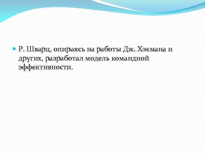  Р. Шварц, опираясь на работы Дж. Хэкмана и других, разработал модель командной эффективности.