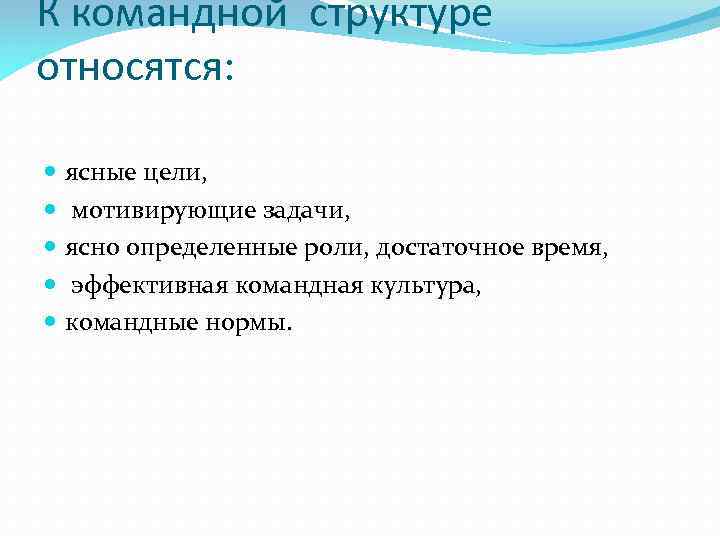 К командной структуре относятся: ясные цели, мотивирующие задачи, ясно определенные роли, достаточное время, эффективная