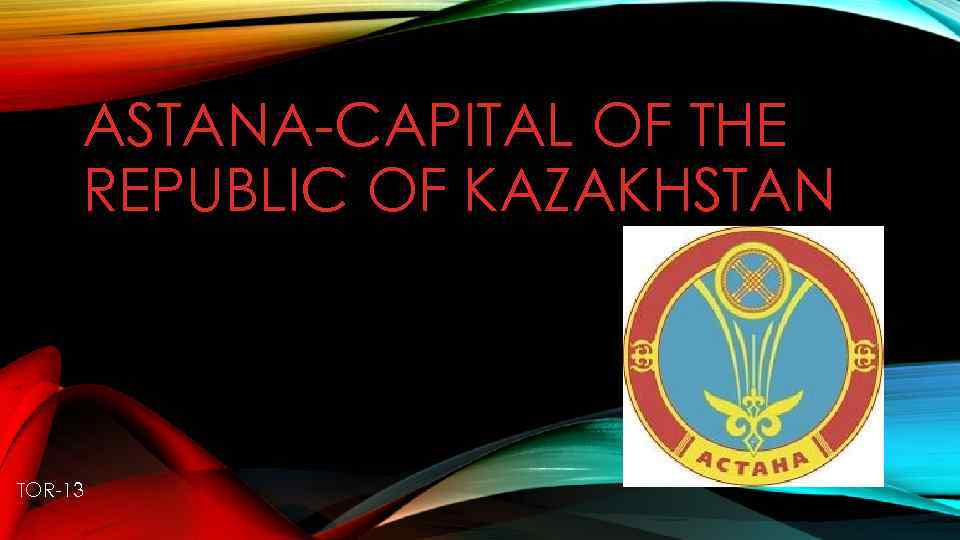 ASTANA-CAPITAL OF THE REPUBLIC OF KAZAKHSTAN TOR-13 