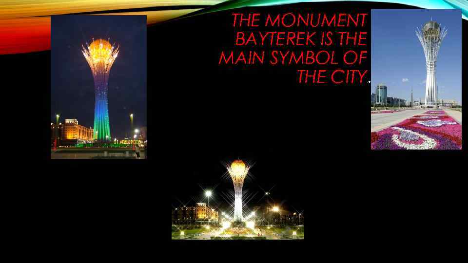 THE MONUMENT BAYTEREK IS THE MAIN SYMBOL OF THE CITY. 