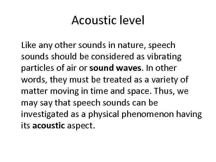 Acoustic level Like any other sounds in nature, speech sounds should be considered as