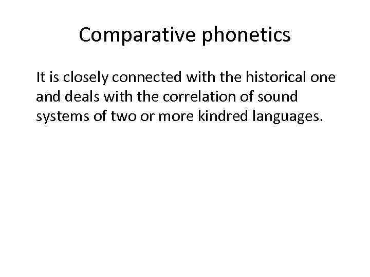 Comparative phonetics It is closely connected with the historical one and deals with the