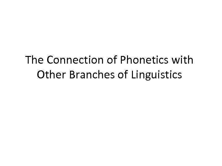 The Connection of Phonetics with Other Branches of Linguistics 