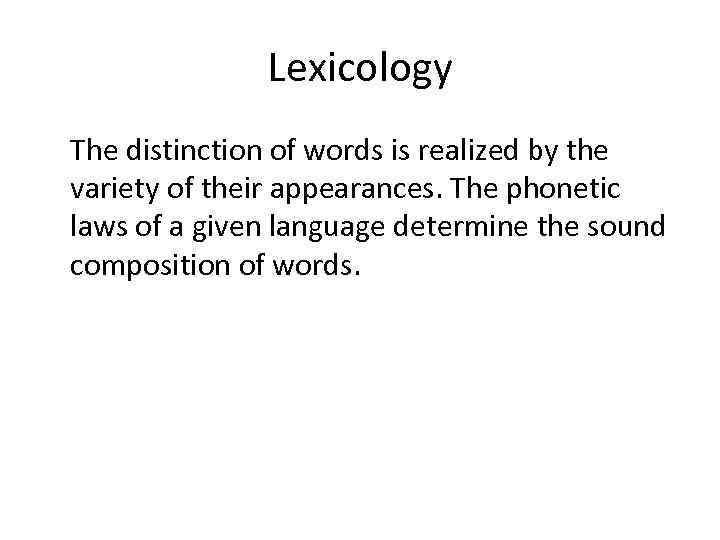 Lexicology The distinction of words is realized by the variety of their appearances. The