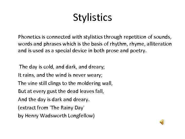 Stylistics Phonetics is connected with stylistics through repetition of sounds, words and phrases which