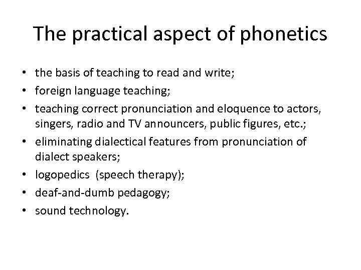 The practical aspect of phonetics • the basis of teaching to read and write;