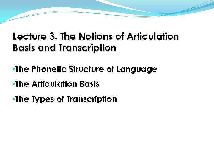 Lecture 3. The Notions of Articulation Basis and Transcription • The Phonetic Structure of