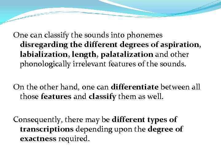 One can classify the sounds into phonemes disregarding the different degrees of aspiration, labialization,