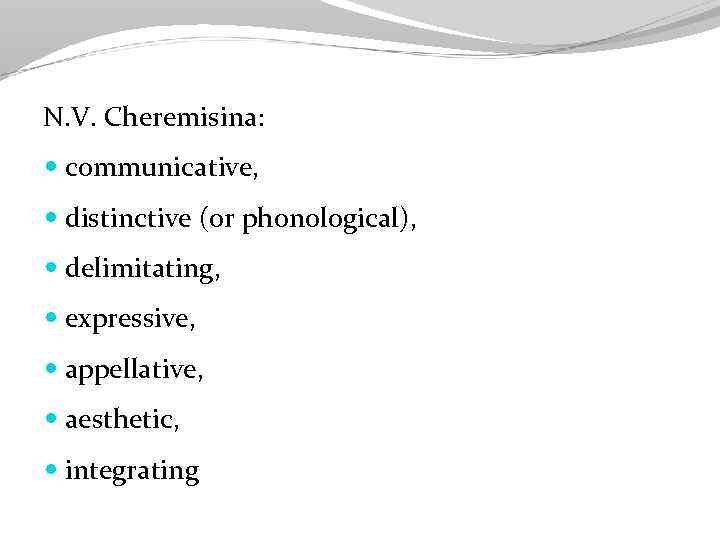 N. V. Cheremisina: communicative, distinctive (or phonological), delimitating, expressive, appellative, aesthetic, integrating 