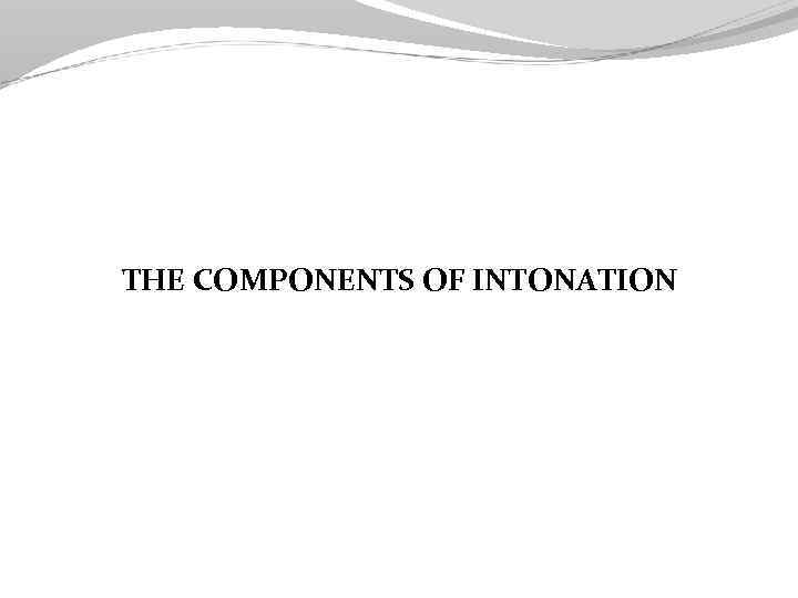 THE COMPONENTS OF INTONATION 