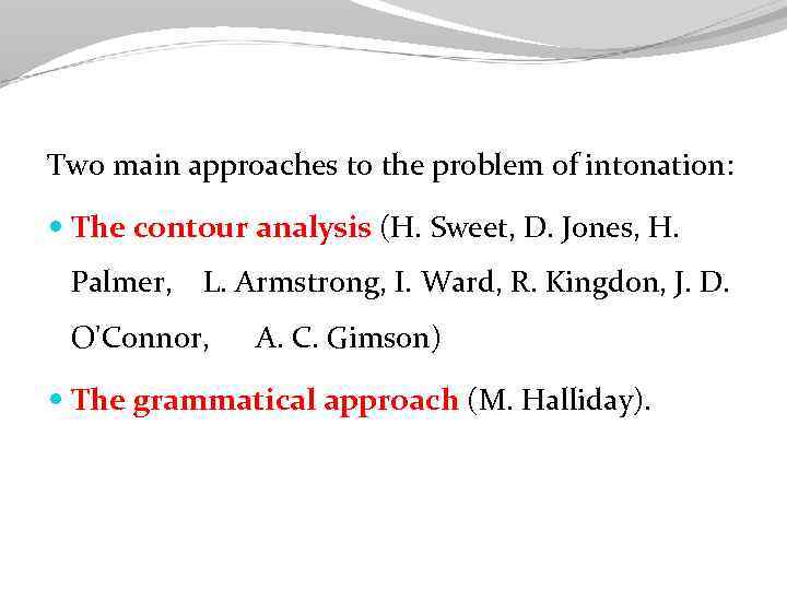 Two main approaches to the problem of intonation: The contour analysis (H. Sweet, D.