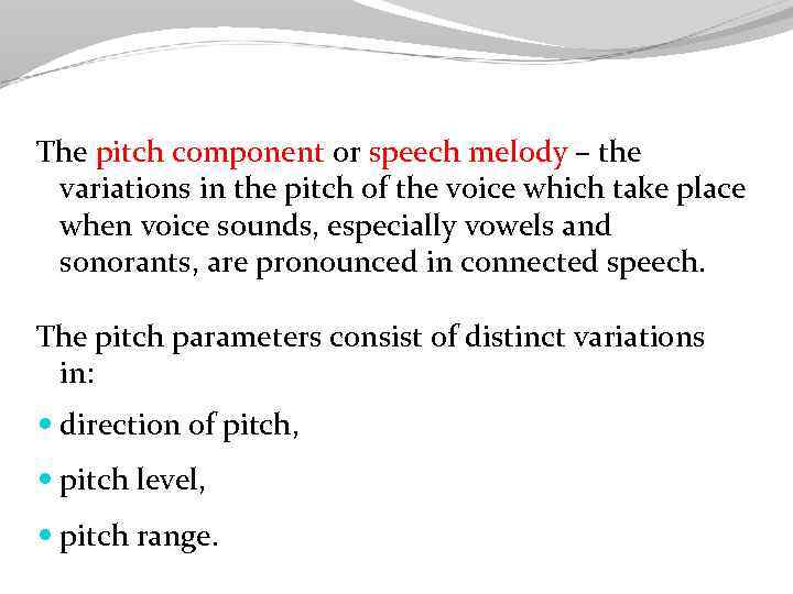 The pitch component or speech melody – the variations in the pitch of the