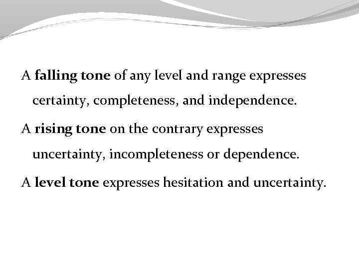 A falling tone of any level and range expresses certainty, completeness, and independence. A