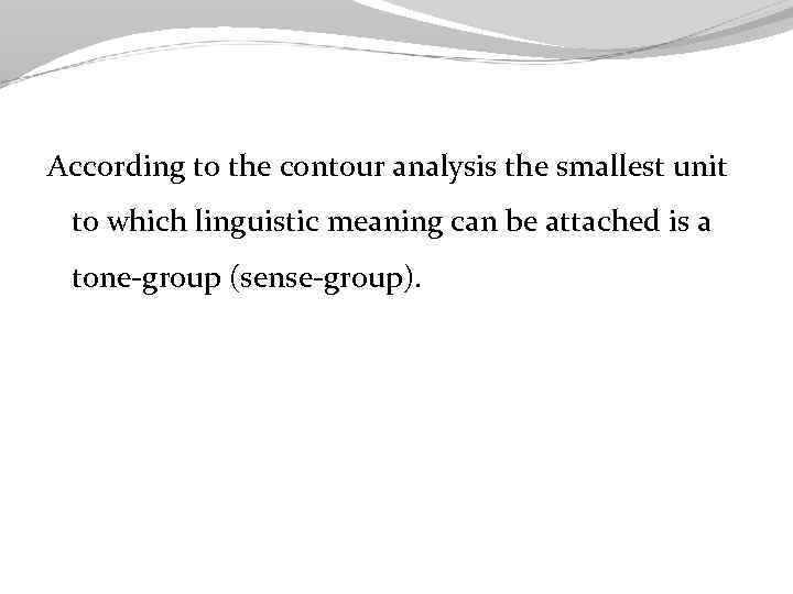 According to the contour analysis the smallest unit to which linguistic meaning can be