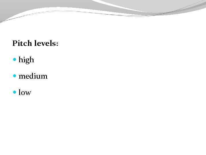 Pitch levels: high medium low 