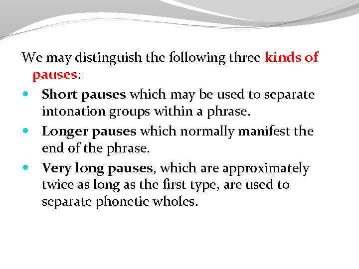 We may distinguish the following three kinds of pauses: Short pauses which may be