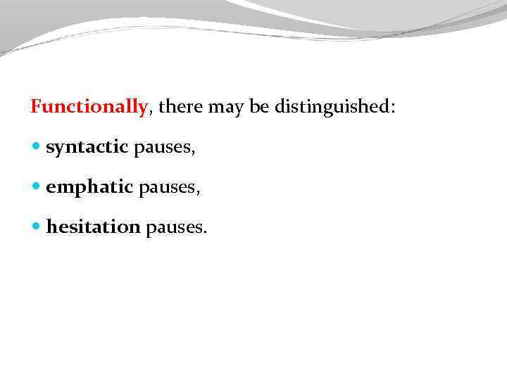 Functionally, there may be distinguished: syntactic pauses, emphatic pauses, hesitation pauses. 