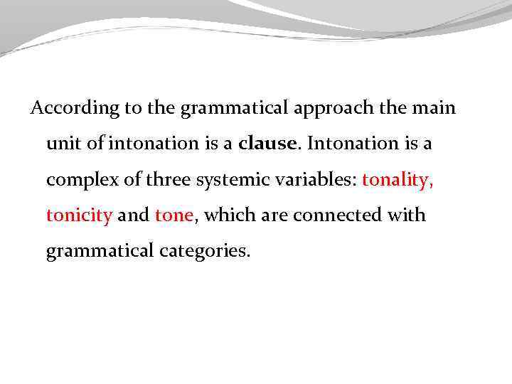 According to the grammatical approach the main unit of intonation is a clause. Intonation