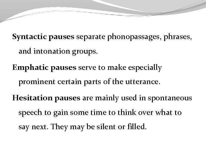 Syntactic pauses separate phonopassages, phrases, and intonation groups. Emphatic pauses serve to make especially