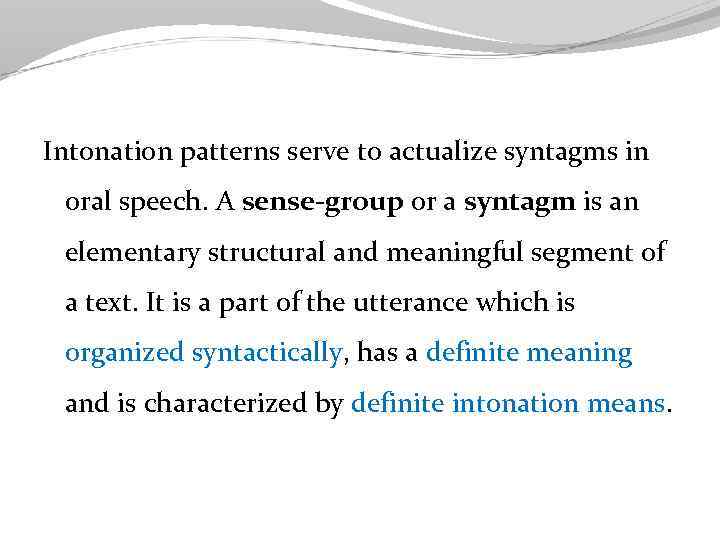 Intonation patterns serve to actualize syntagms in oral speech. A sense-group or a syntagm