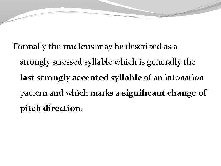 Formally the nucleus may be described as a strongly stressed syllable which is generally