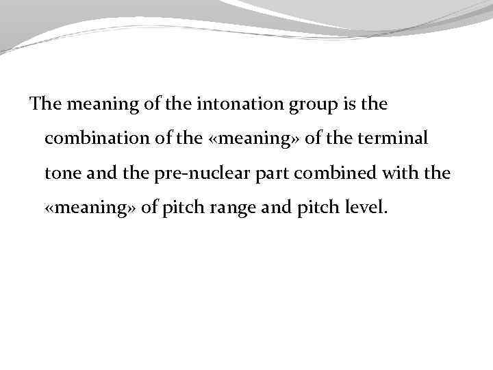 The meaning of the intonation group is the combination of the «meaning» of the