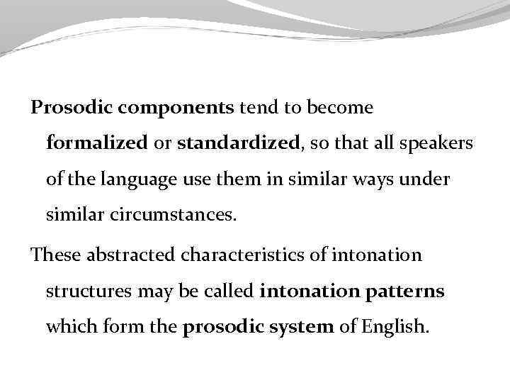 Prosodic components tend to become formalized or standardized, so that all speakers of the