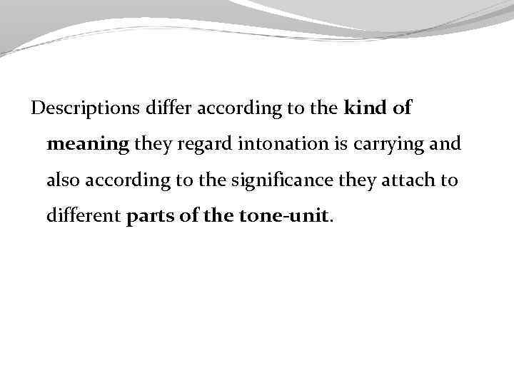 Descriptions differ according to the kind of meaning they regard intonation is carrying and