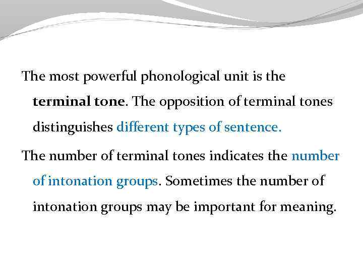 The most powerful phonological unit is the terminal tone. The opposition of terminal tones