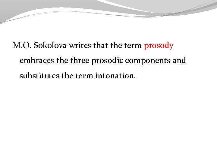 M. O. Sokolova writes that the term prosody embraces the three prosodic components and