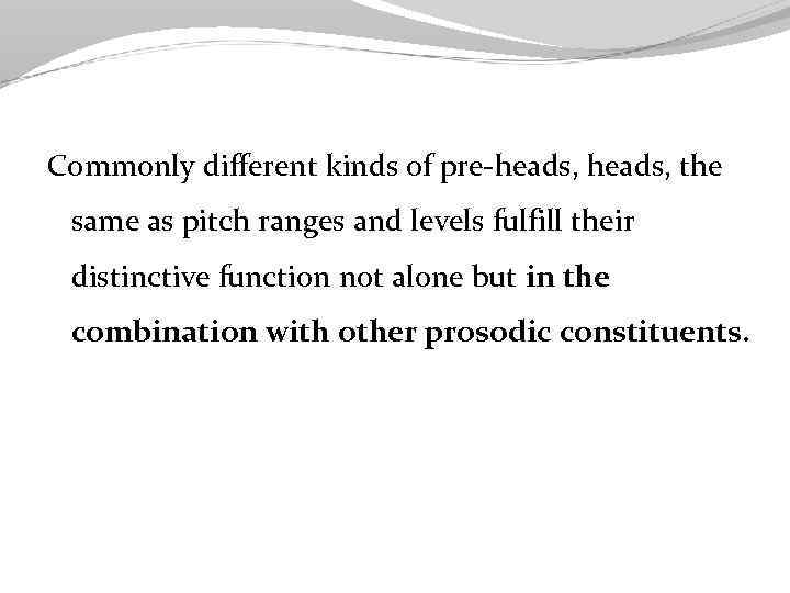 Commonly different kinds of pre-heads, the same as pitch ranges and levels fulfill their