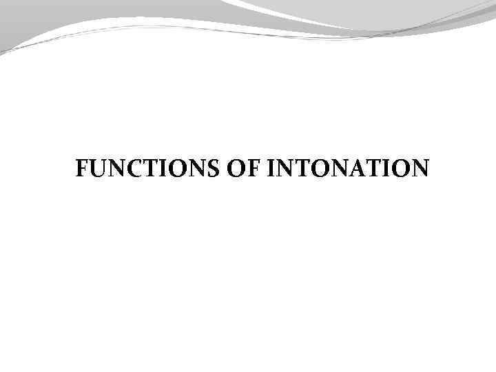 FUNCTIONS OF INTONATION 