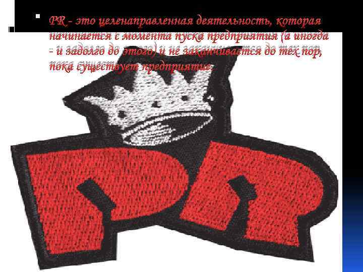  PR - это целенаправленная деятельность, которая начинается с момента пуска предприятия (а иногда