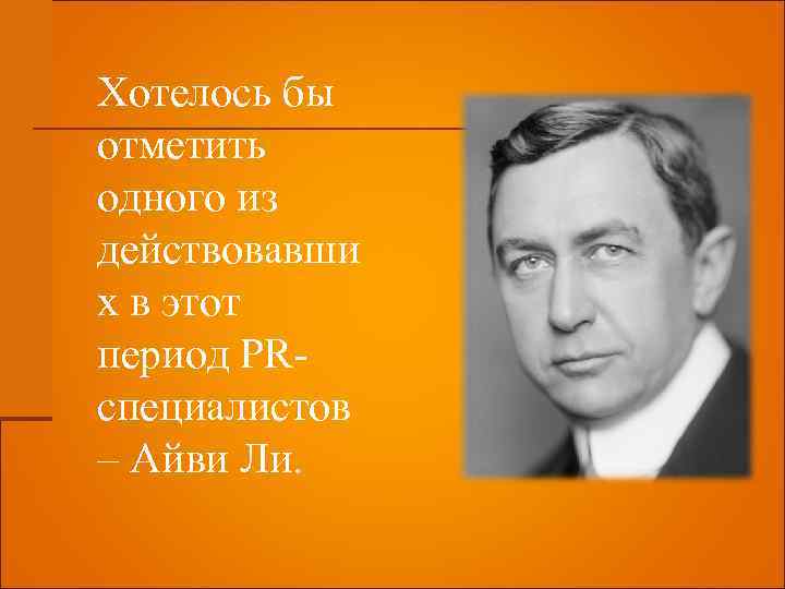 Хотелось бы отметить одного из действовавши х в этот период PRспециалистов – Айви Ли.