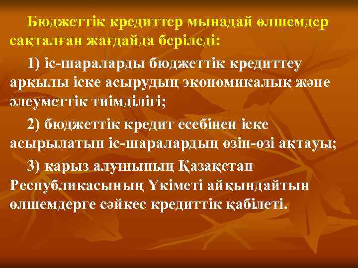 Бюджеттiк кредиттер мынадай өлшемдер сақталған жағдайда беріледі: 1) iс-шараларды бюджеттік кредиттеу арқылы iске асырудың