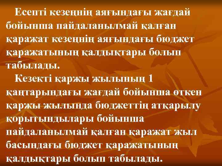 Есептi кезеңнiң аяғындағы жағдай бойынша пайдаланылмай қалған қаражат кезеңнің аяғындағы бюджет қаражатының қалдықтары болып