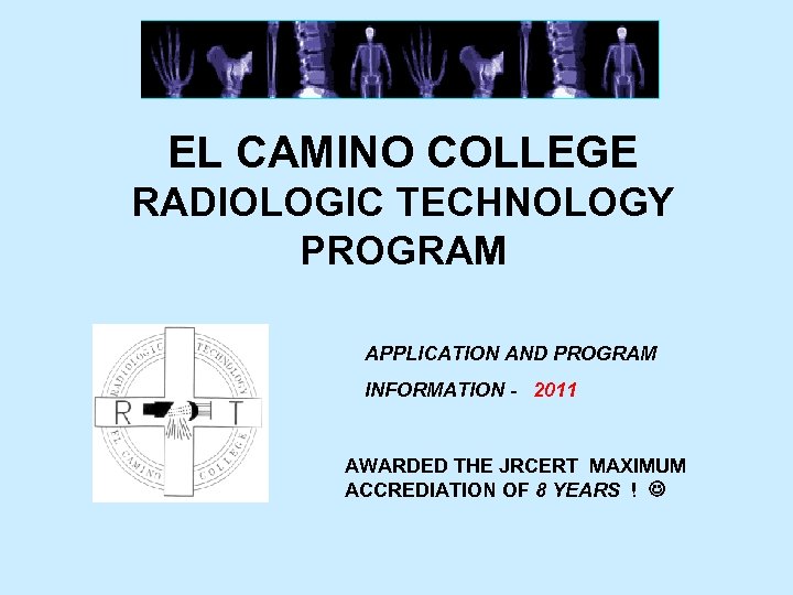 EL CAMINO COLLEGE RADIOLOGIC TECHNOLOGY PROGRAM APPLICATION AND PROGRAM INFORMATION - 2011 AWARDED THE